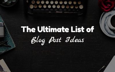 The Ultimate List of Blog Post Ideas